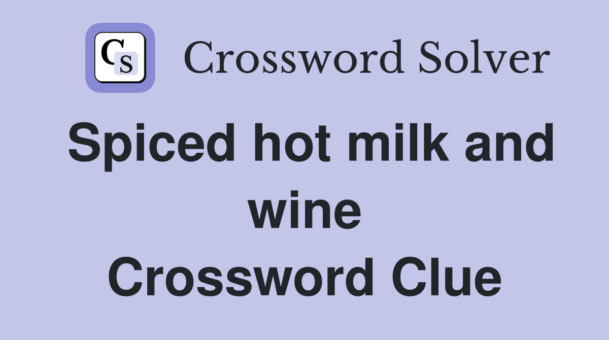 Spiced hot milk and wine Crossword Clue