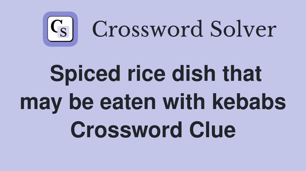 Spiced rice dish that may be eaten with kebabs Crossword Clue