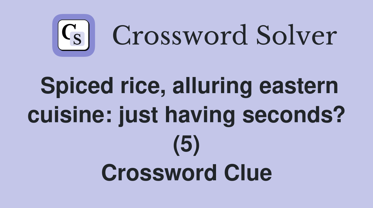 Spiced rice, alluring eastern cuisine: just having seconds? (5) Crossword Clue