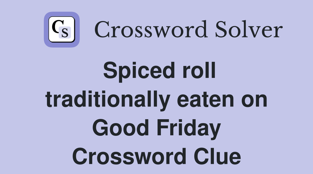 Spiced roll traditionally eaten on Good Friday Crossword Clue