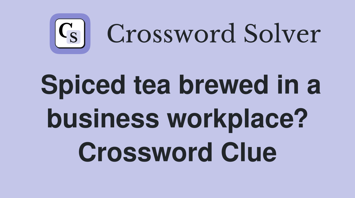 Spiced tea brewed in a business workplace? Crossword Clue