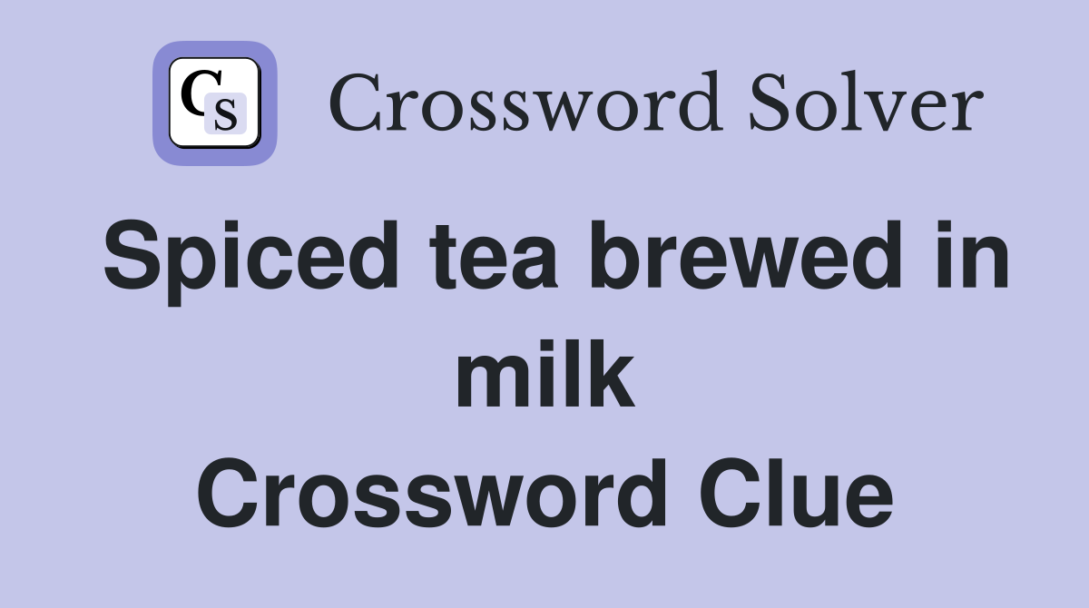Spiced tea brewed in milk Crossword Clue