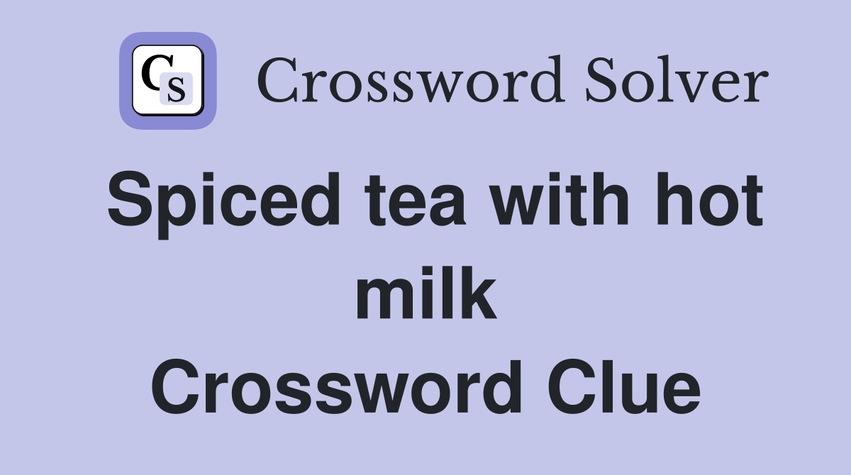 Spiced tea with hot milk Crossword Clue