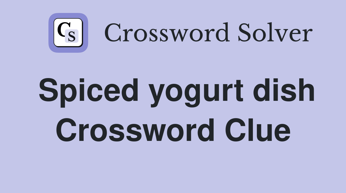 Spiced yogurt dish Crossword Clue