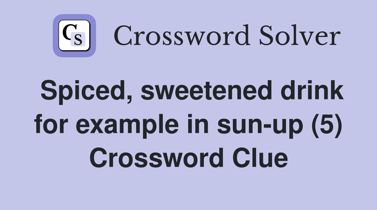 Spiced, sweetened drink for example in sun-up (5) Crossword Clue