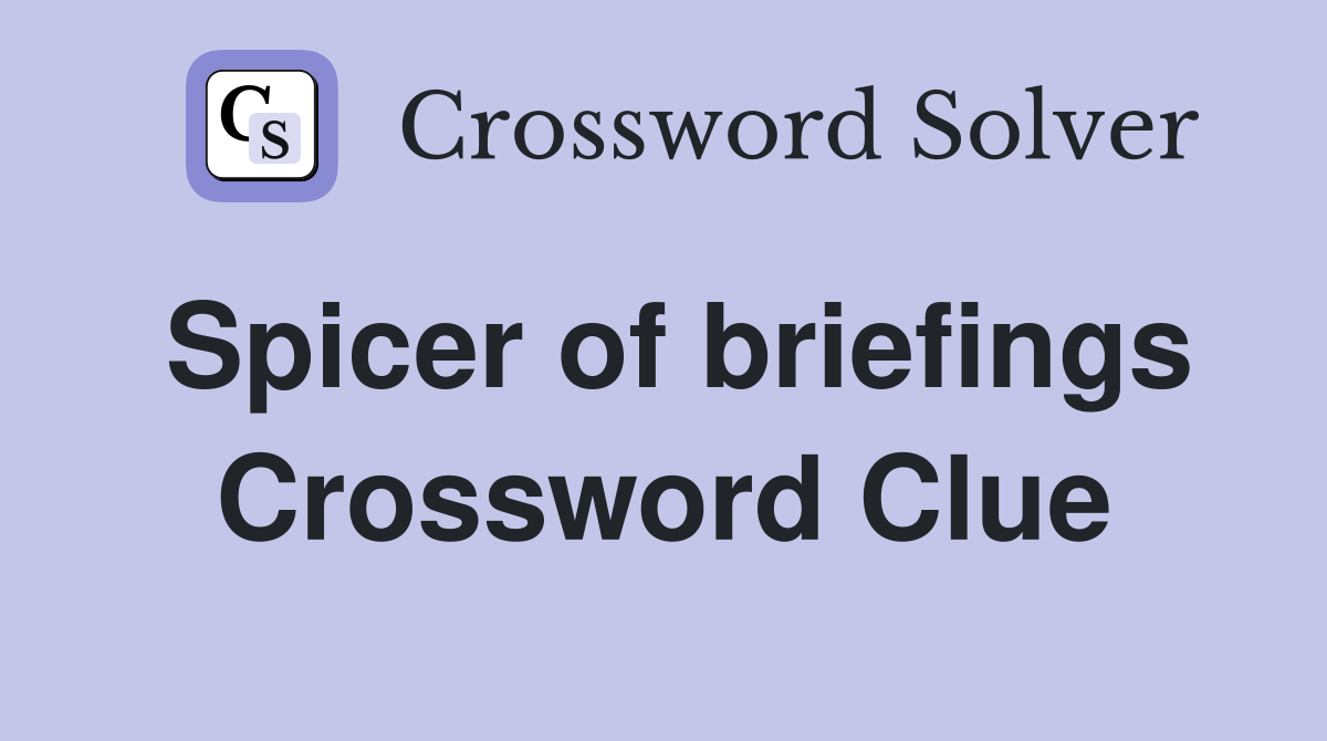Spicer of briefings Crossword Clue