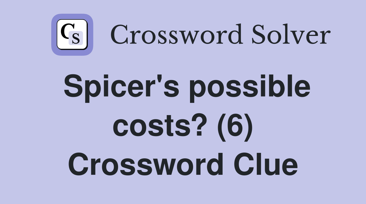 Spicer's possible costs? (6) Crossword Clue