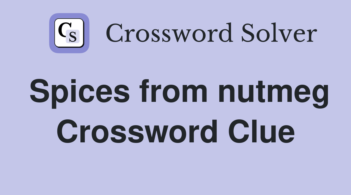 Spices from nutmeg Crossword Clue