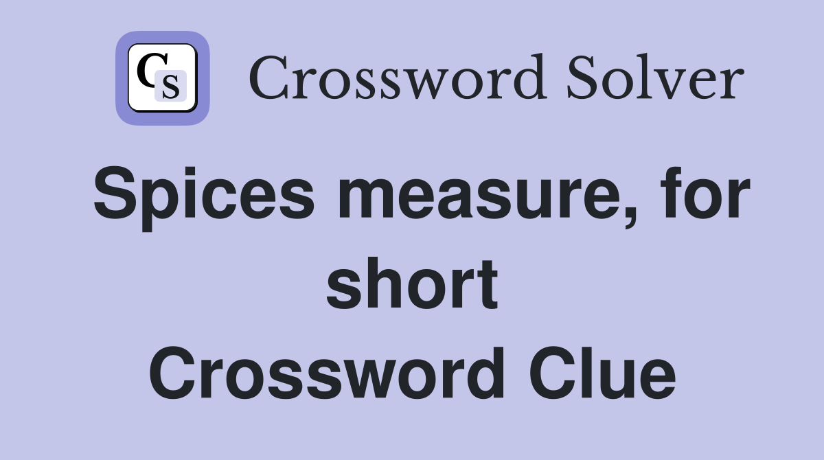 Spices measure, for short Crossword Clue