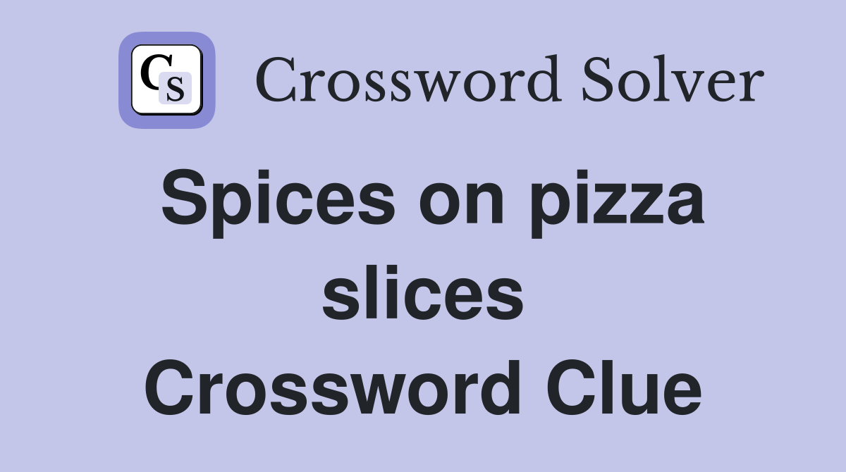 Spices on pizza slices Crossword Clue