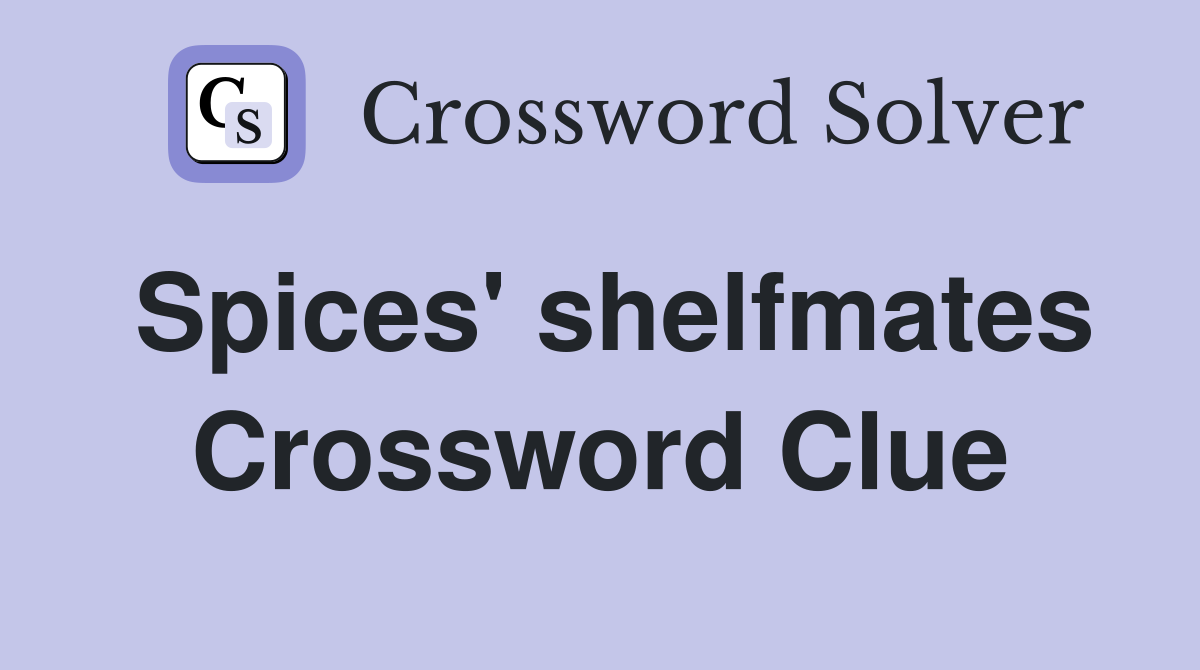 Spices' shelfmates Crossword Clue
