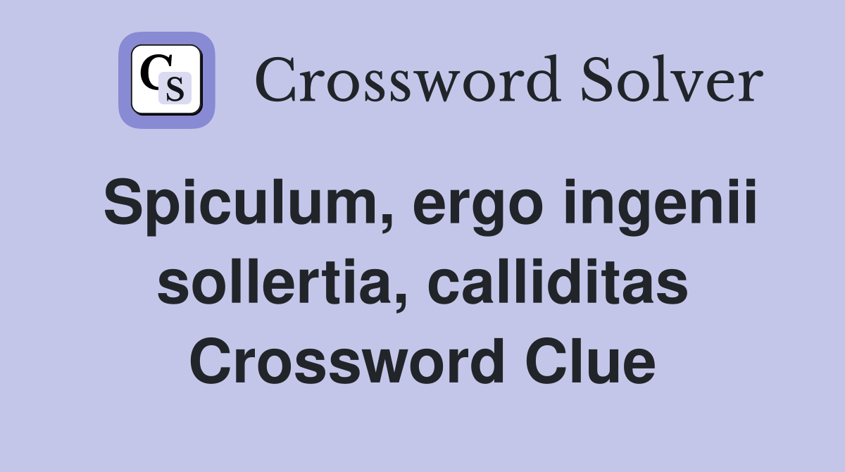 Spiculum, ergo ingenii sollertia, calliditas Crossword Clue