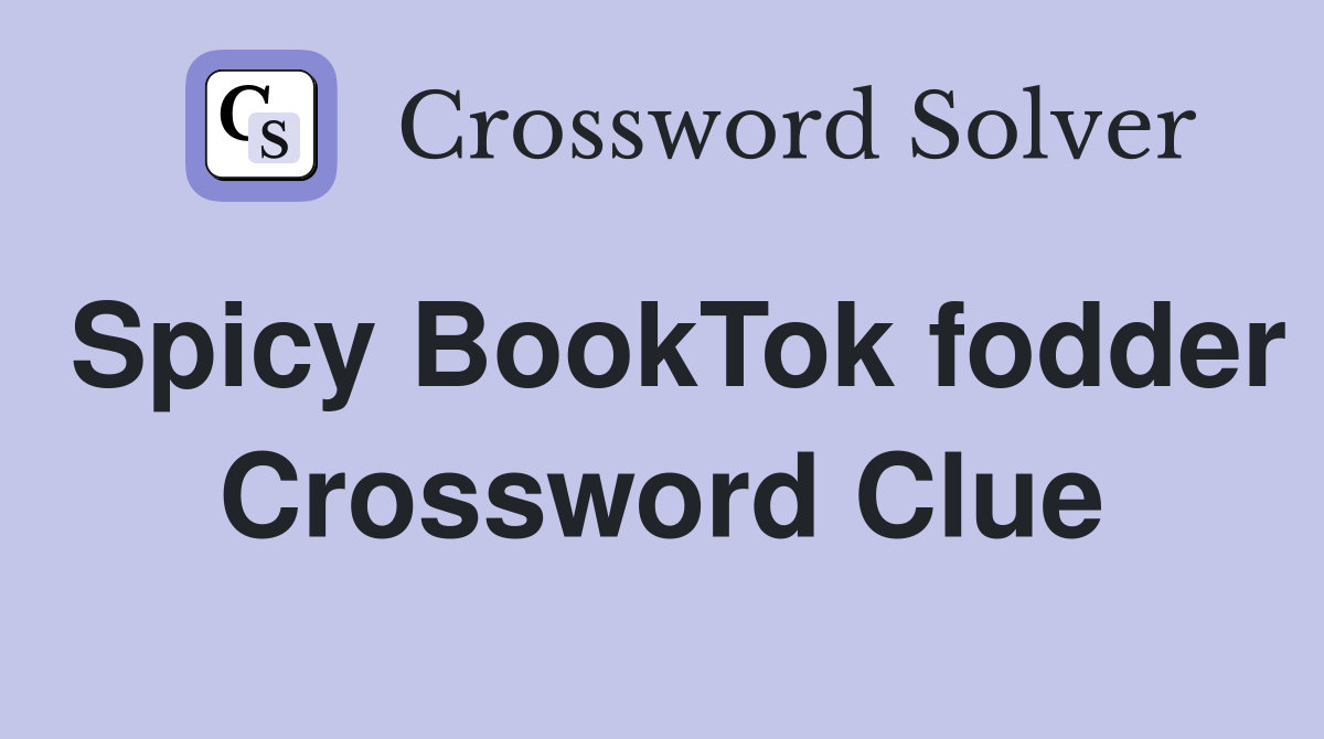 Spicy BookTok fodder Crossword Clue