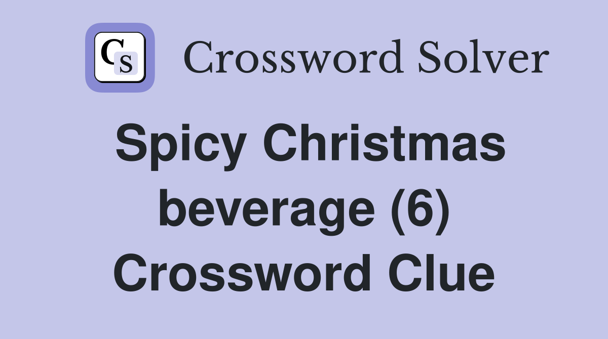 Spicy Christmas beverage (6) Crossword Clue