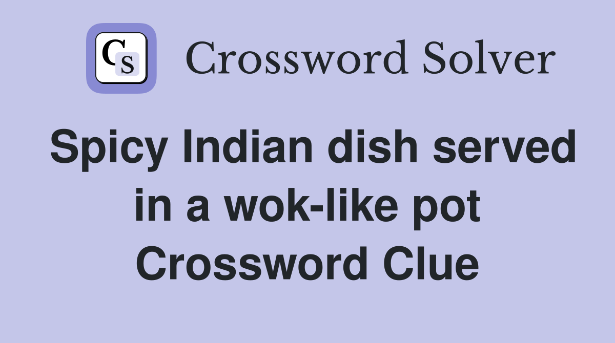 Spicy Indian dish served in a wok-like pot Crossword Clue