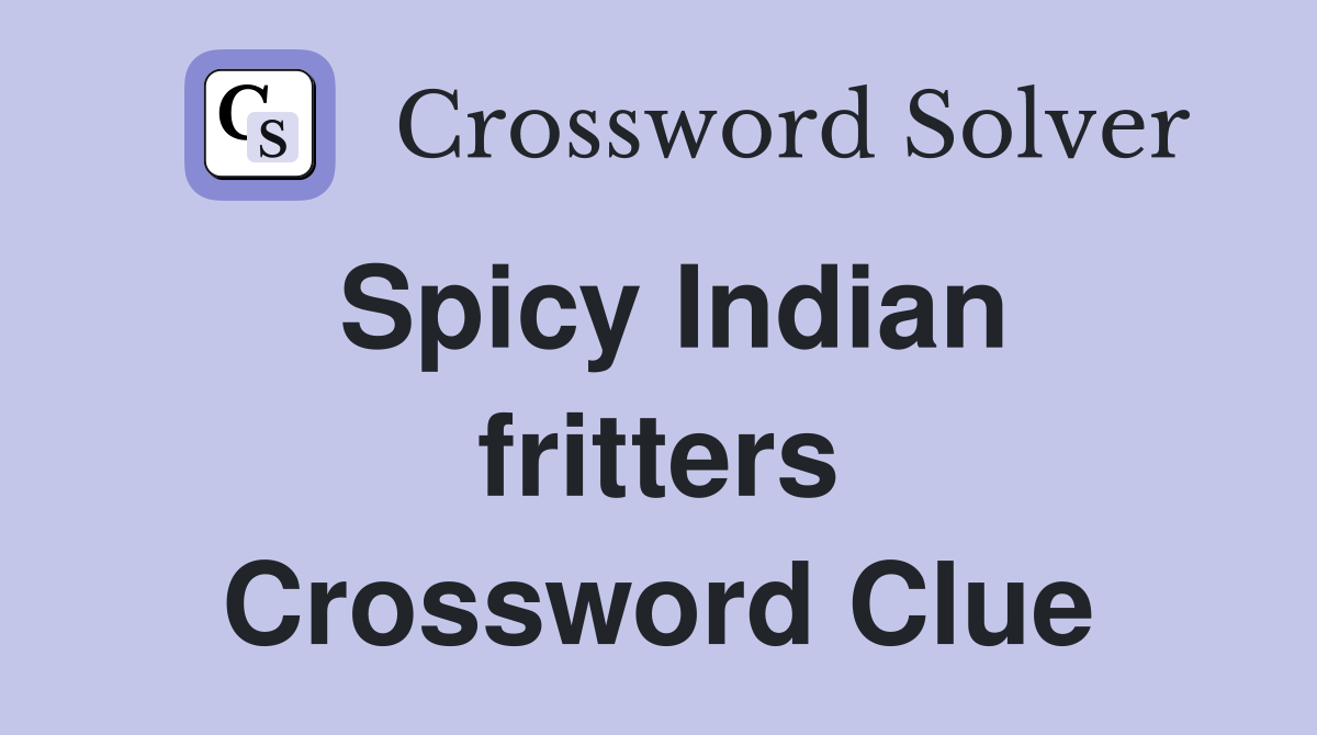 Spicy Indian fritters Crossword Clue