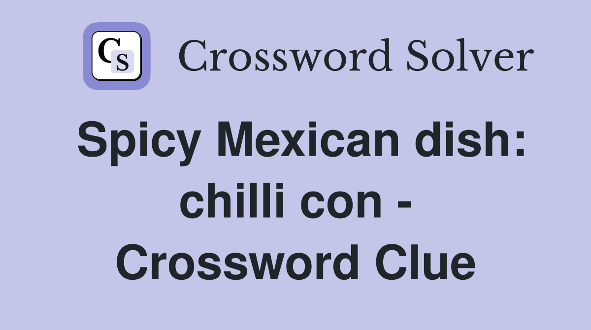 Spicy Mexican dish: chilli con - Crossword Clue