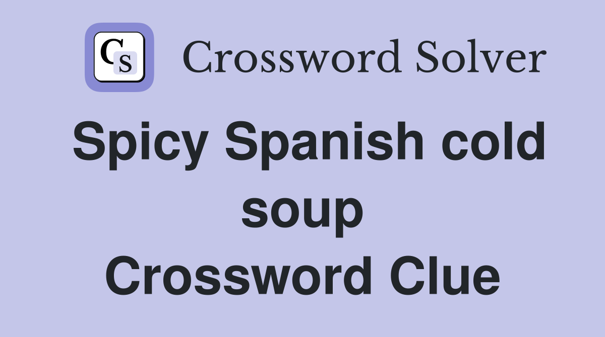 Spicy Spanish cold soup Crossword Clue