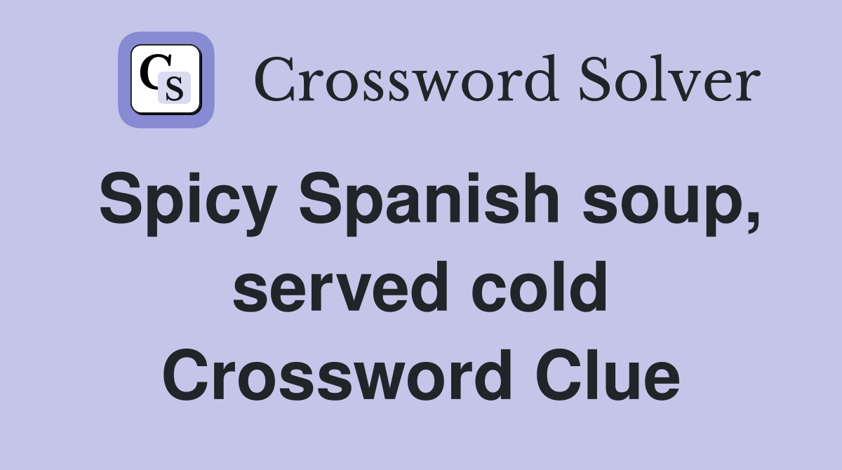 Spicy Spanish soup, served cold Crossword Clue
