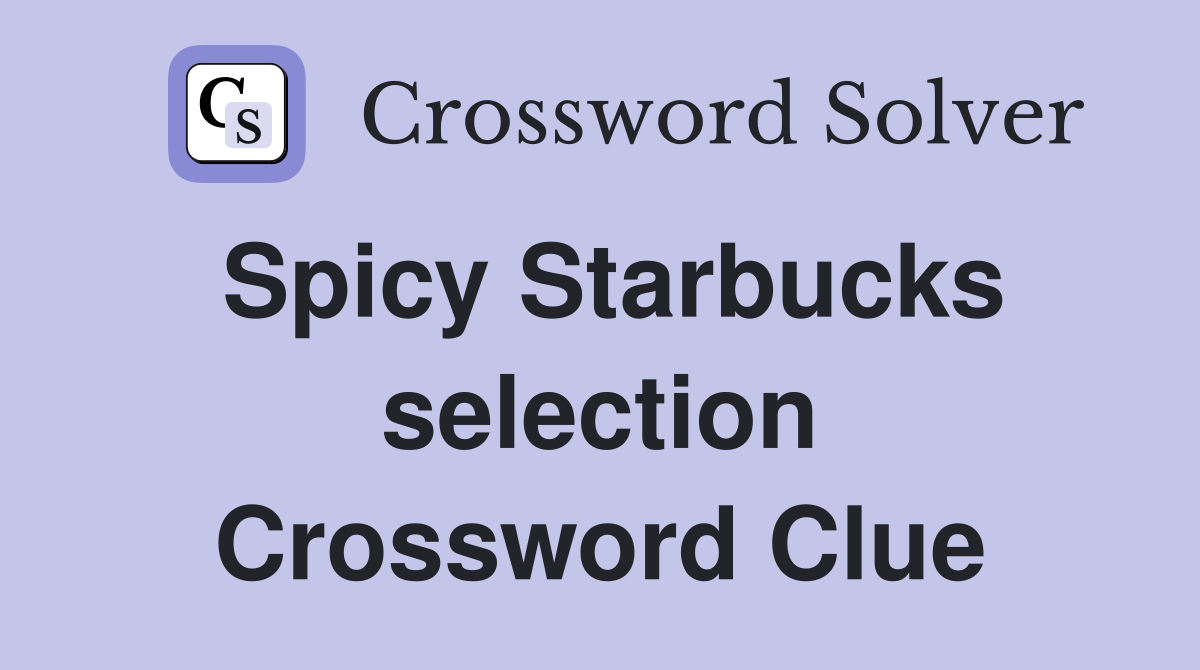 Spicy Starbucks selection Crossword Clue