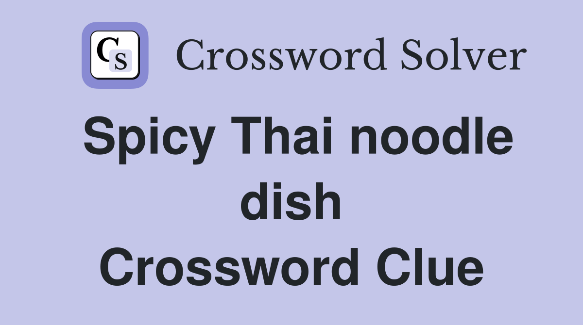 Spicy Thai noodle dish Crossword Clue