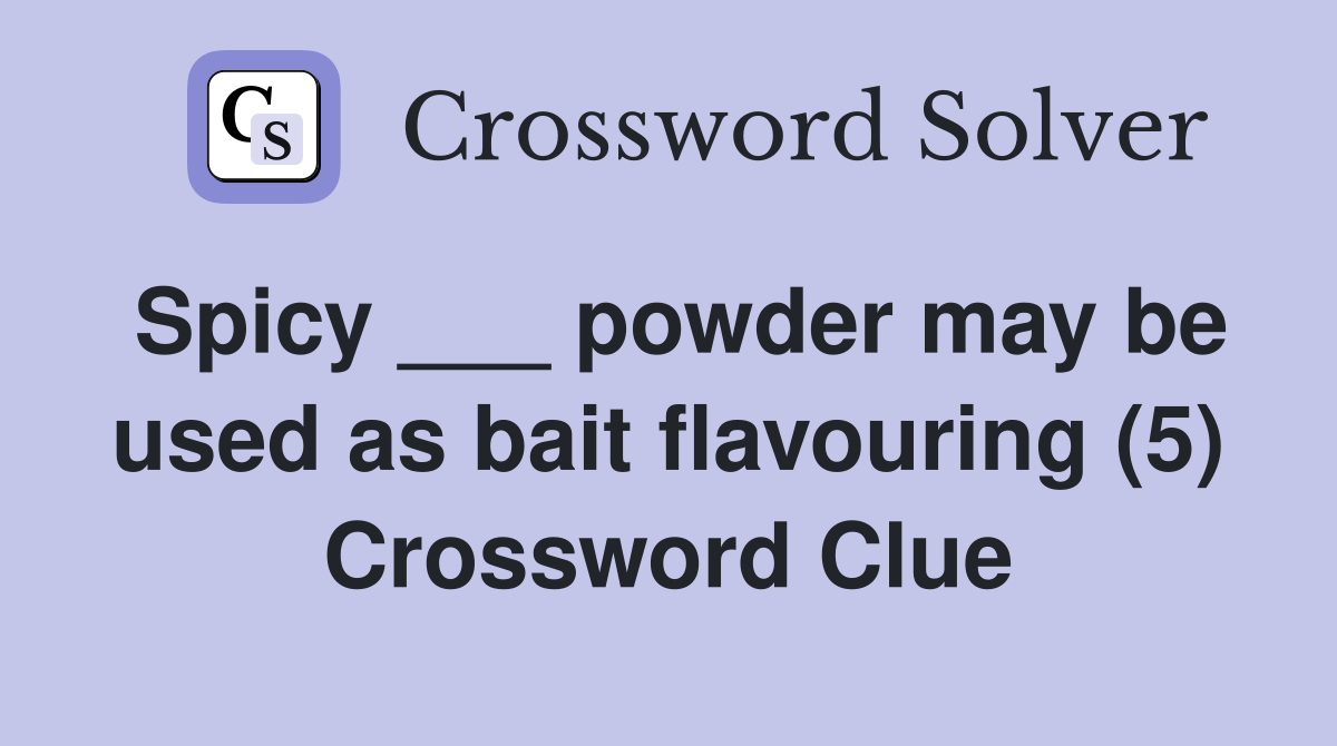 Spicy ___ powder may be used as bait flavouring (5) Crossword Clue