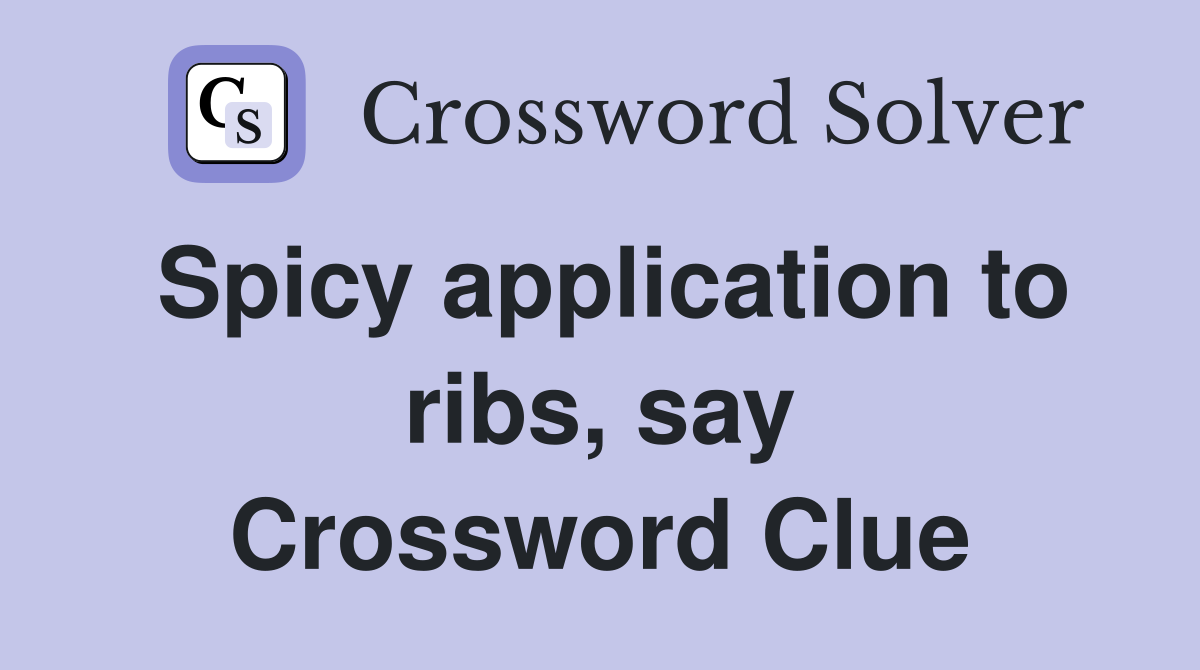 Spicy application to ribs, say Crossword Clue