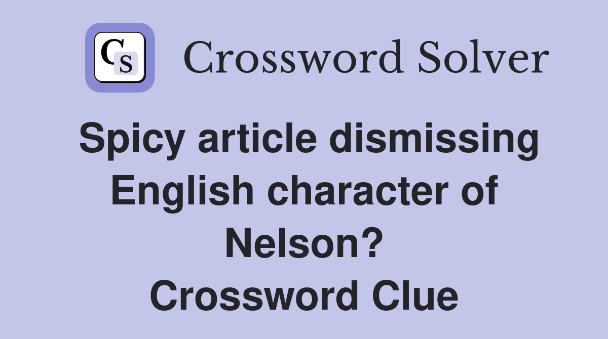 Spicy article dismissing English character of Nelson? Crossword Clue