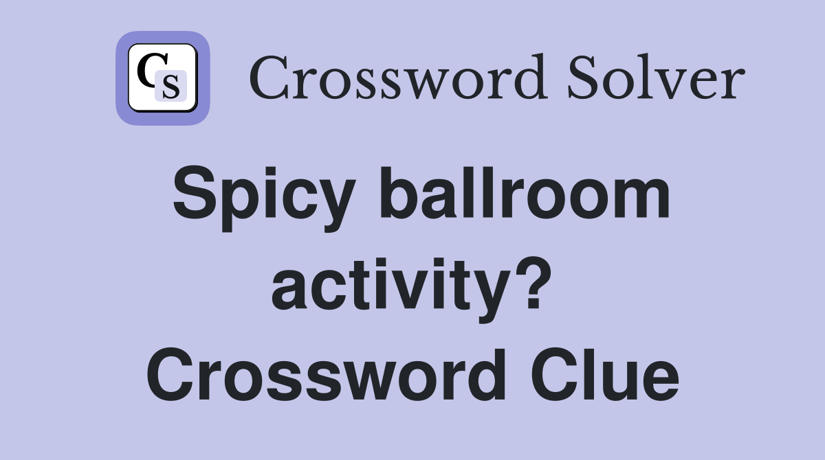 Spicy ballroom activity? Crossword Clue