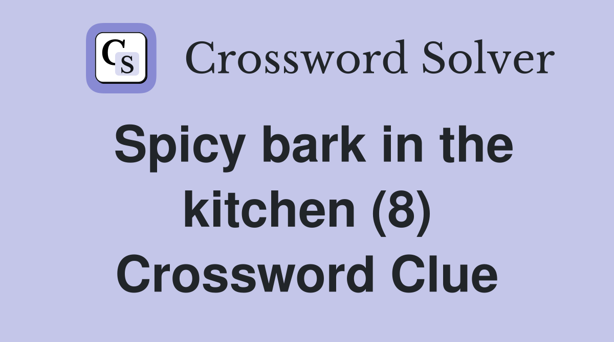 Spicy bark in the kitchen (8) Crossword Clue