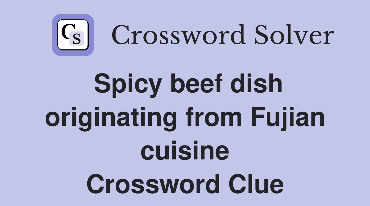 Spicy beef dish originating from Fujian cuisine Crossword Clue