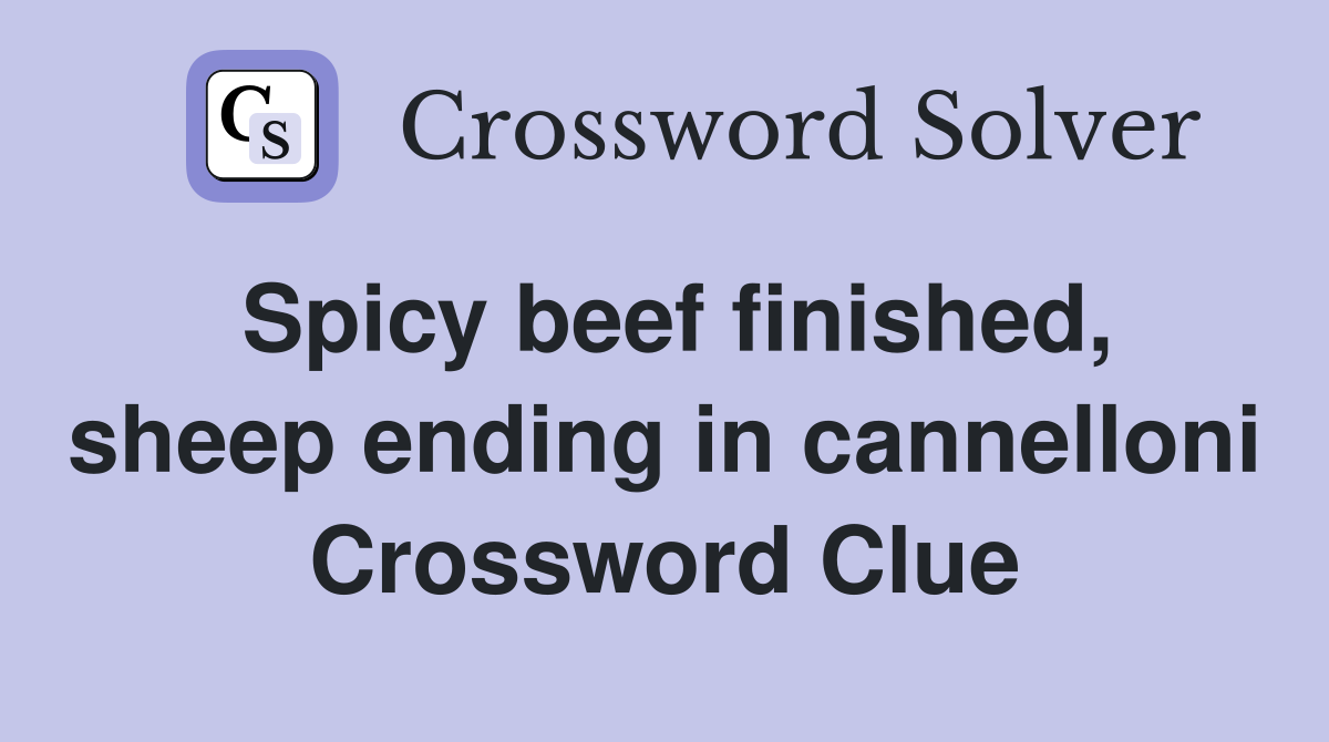 Spicy beef finished, sheep ending in cannelloni Crossword Clue