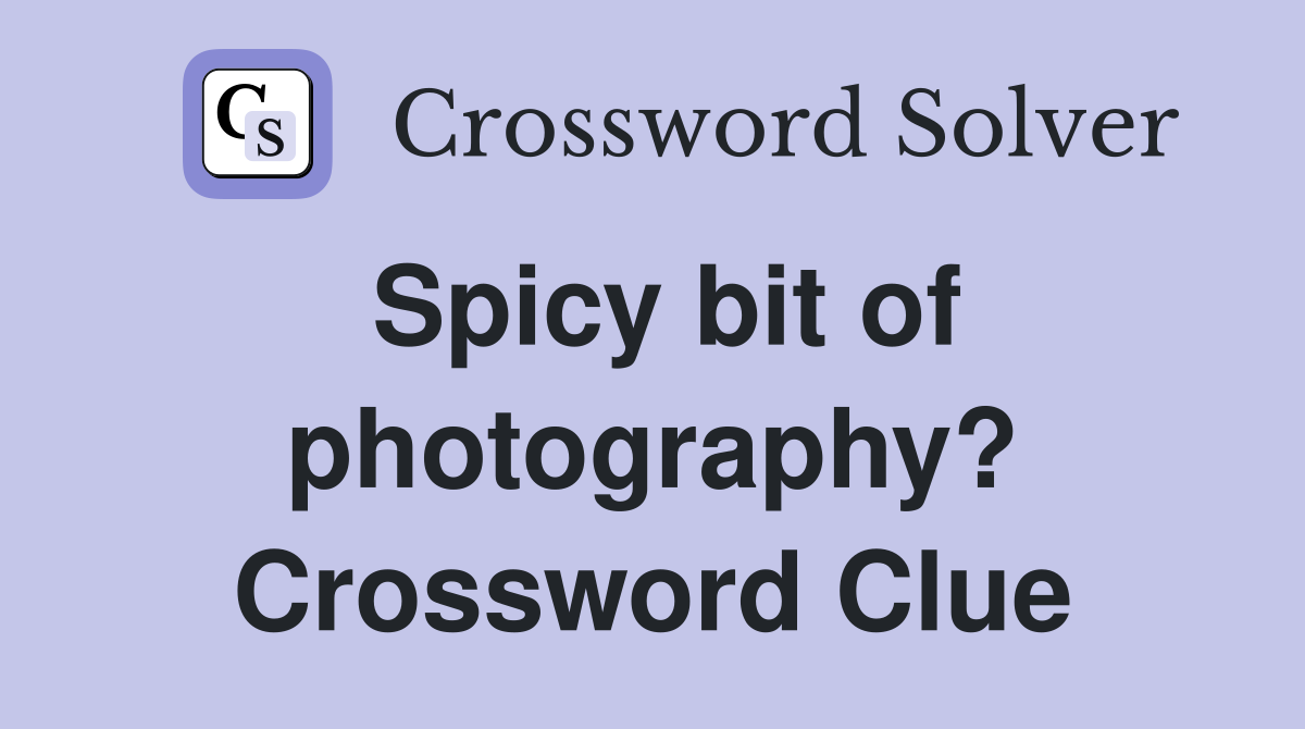 Spicy bit of photography? Crossword Clue