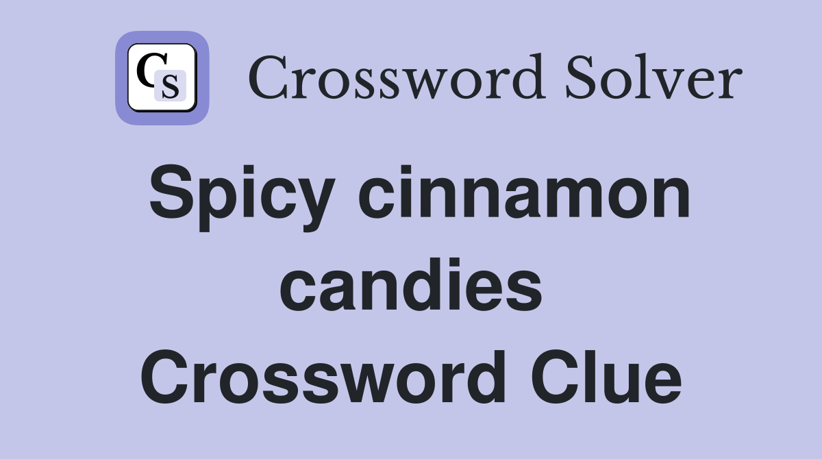 Spicy cinnamon candies Crossword Clue