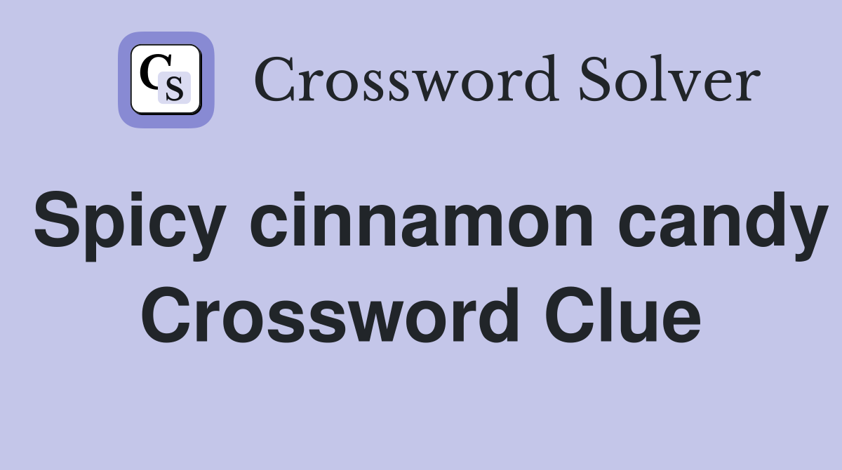 Spicy cinnamon candy Crossword Clue
