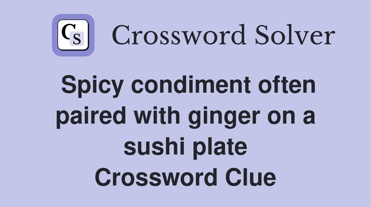 Spicy condiment often paired with ginger on a sushi plate Crossword Clue