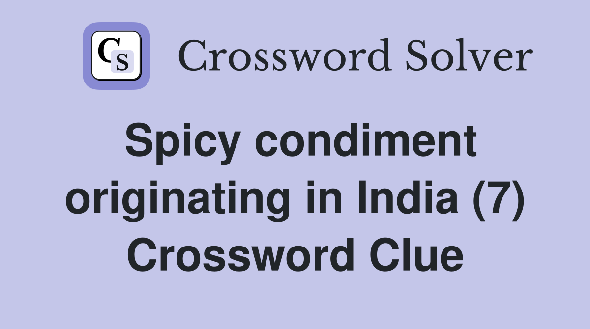 Spicy condiment originating in India (7) Crossword Clue