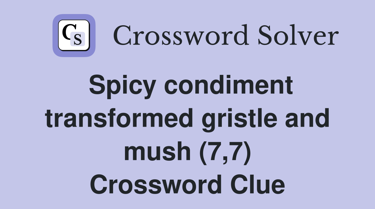 Spicy condiment transformed gristle and mush (7,7) Crossword Clue