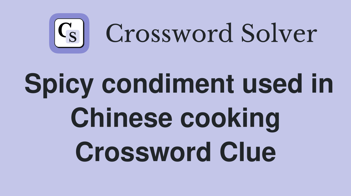Spicy condiment used in Chinese cooking Crossword Clue