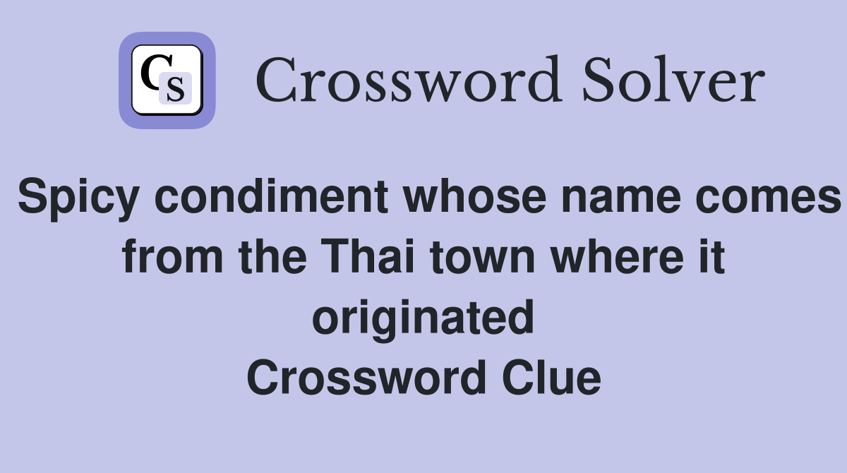 Spicy condiment whose name comes from the Thai town where it originated Crossword Clue