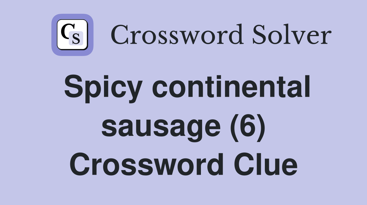 Spicy continental sausage (6) Crossword Clue