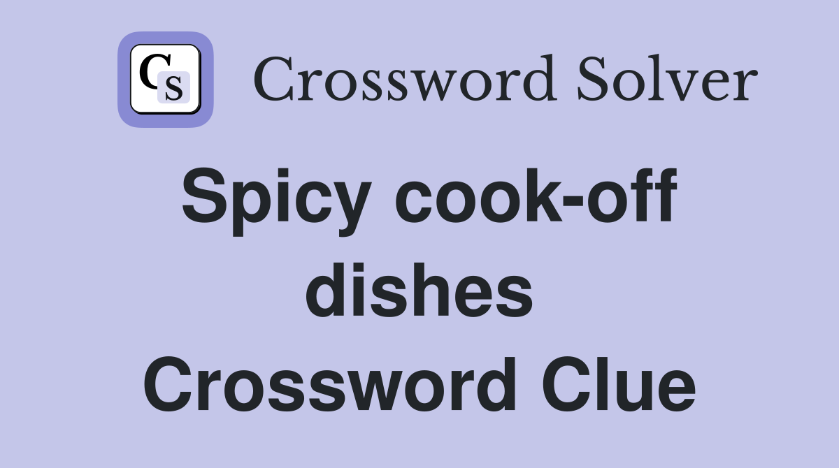 Spicy cook-off dishes Crossword Clue