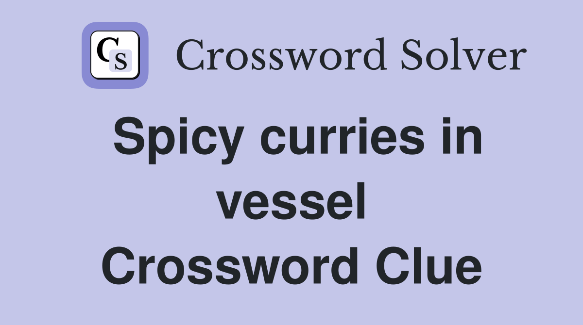 Spicy curries in vessel Crossword Clue