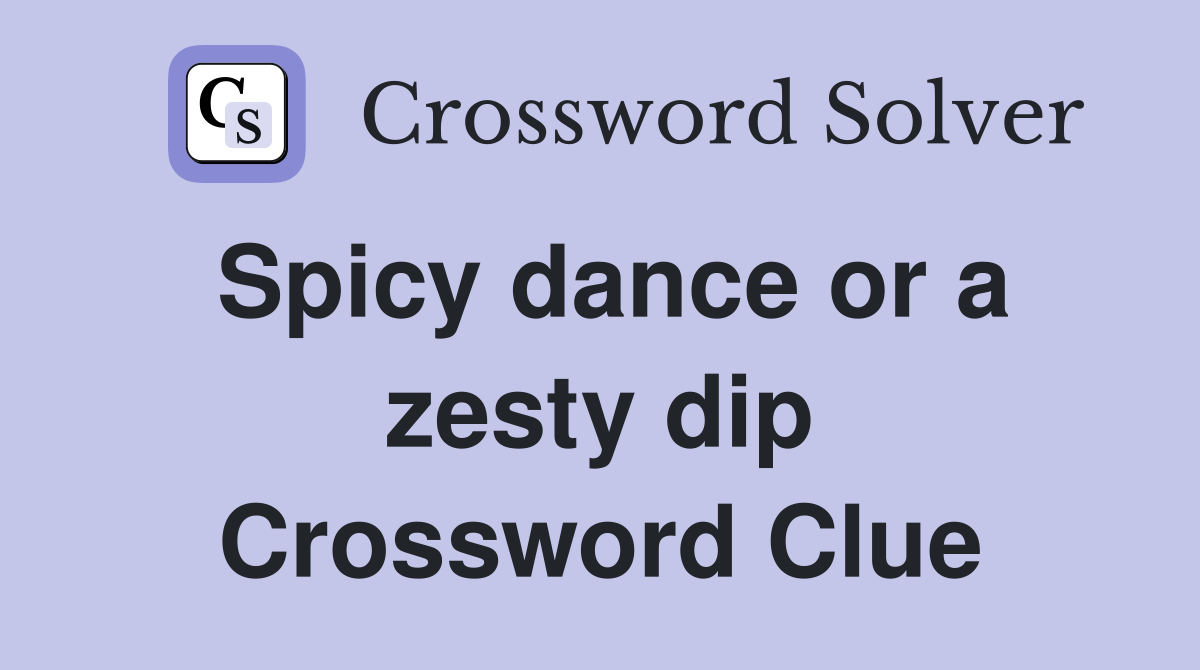 Spicy dance or a zesty dip Crossword Clue