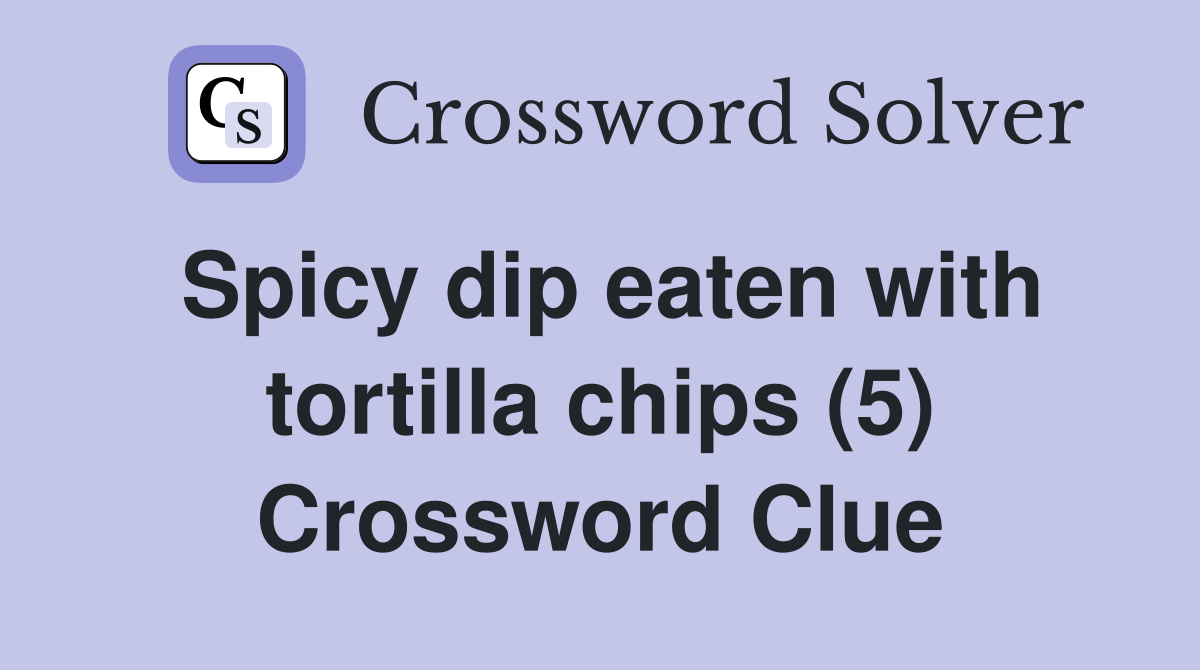 Spicy dip eaten with tortilla chips (5) Crossword Clue