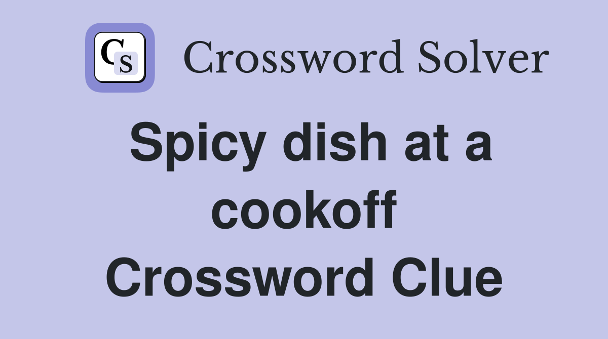Spicy dish at a cookoff Crossword Clue