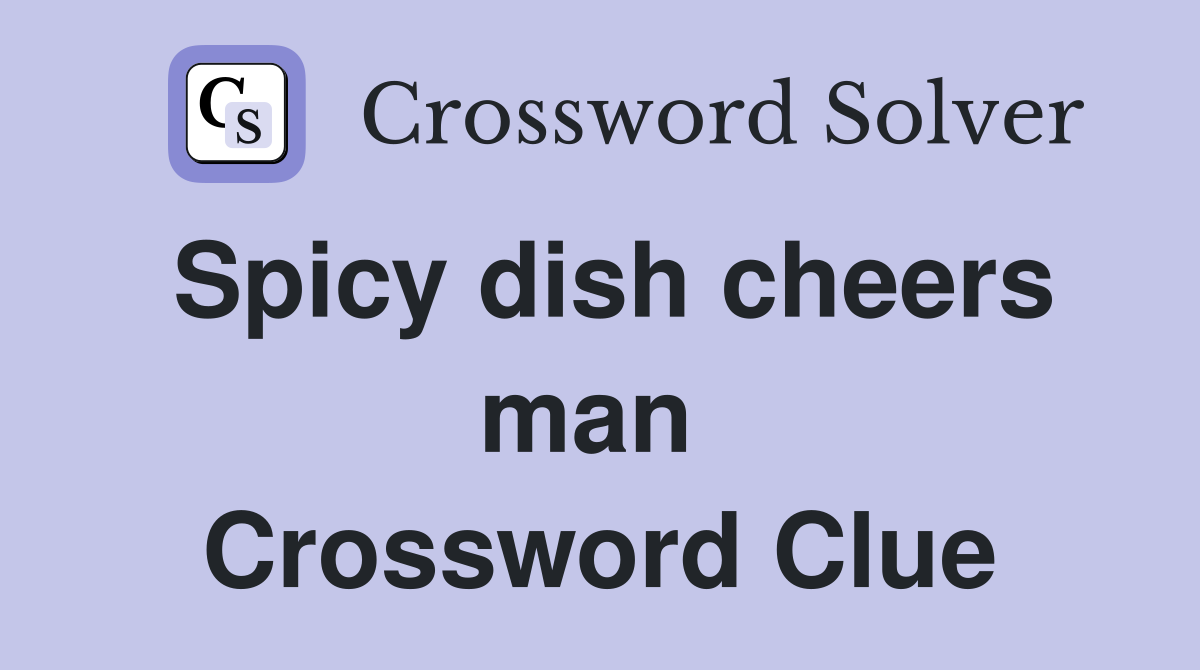 Spicy dish cheers man  Crossword Clue