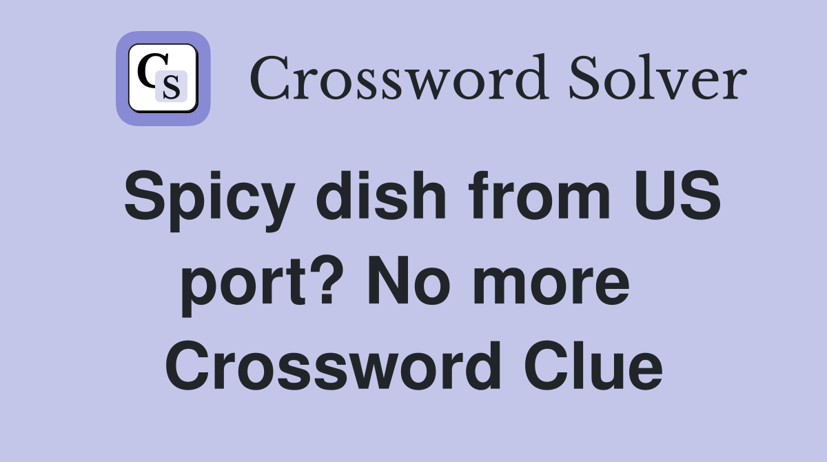 Spicy dish from US port? No more  Crossword Clue