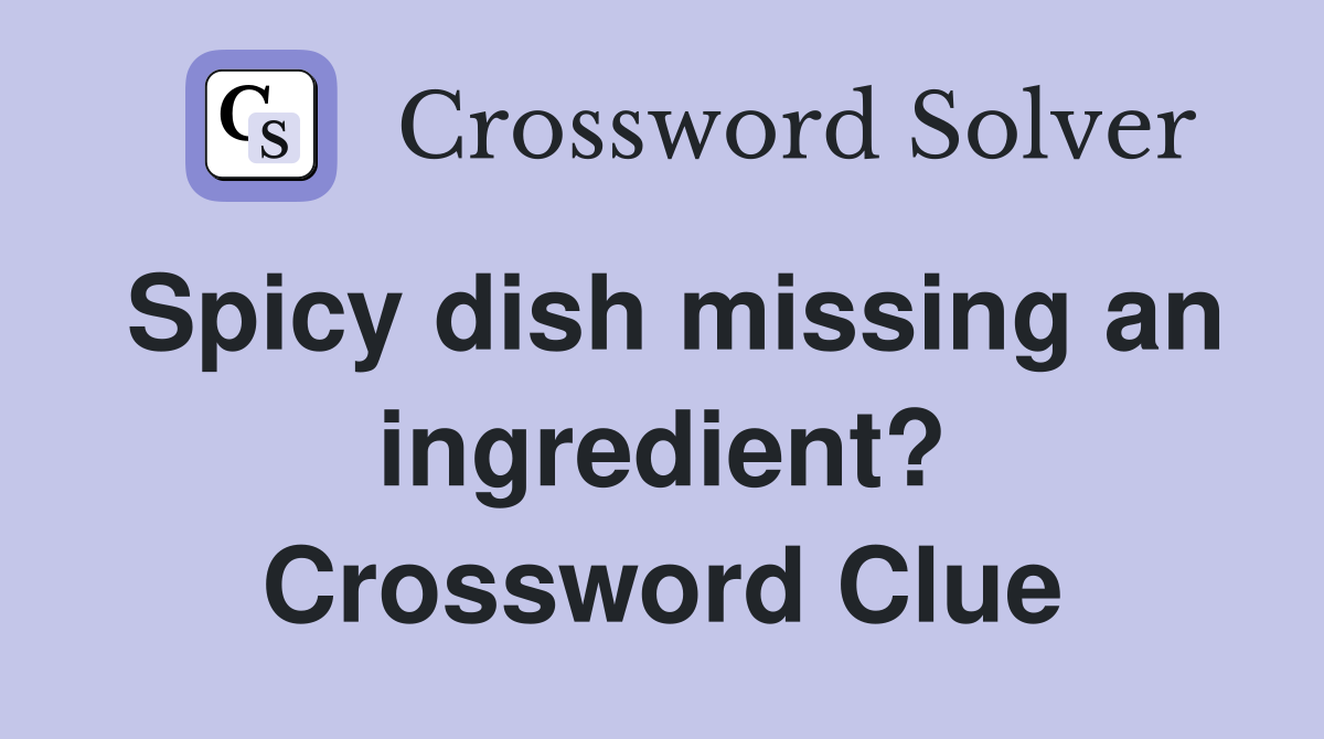 Spicy dish missing an ingredient? Crossword Clue