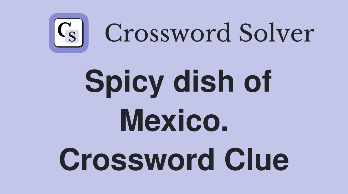 Spicy dish of Mexico. Crossword Clue